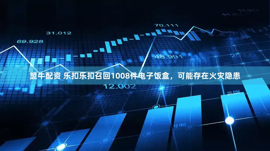 盟牛配资 乐扣乐扣召回1008件电子饭盒，可能存在火灾隐患